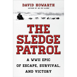 The Sledge Patrol: A WWII Epic Of Escape, Survival, And Victory