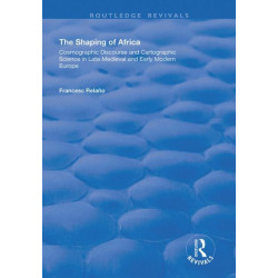 The Shaping of Africa: Cosmographic Discourse and Cartographic Science in Late Medieval and Early Modern Europe