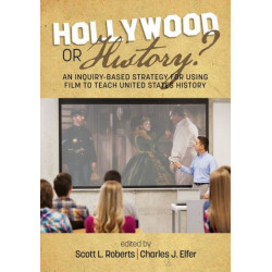 Hollywood or History? An Inquiry-Based Strategy for Using Film to Teach United States History: An Inquiry-Based Strategy for Using Film to Teach United States History