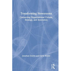 Transforming Newsrooms: Connecting Organizational Culture, Strategy, and Innovation