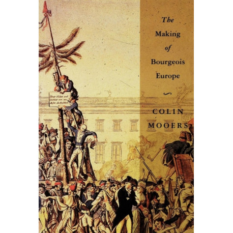 The Making of Bourgeois Europe: Absolutism, Revolution and the Rise of Capitalism in England, France and Germany