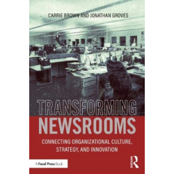 Transforming Newsrooms: Connecting Organizational Culture, Strategy, and Innovation