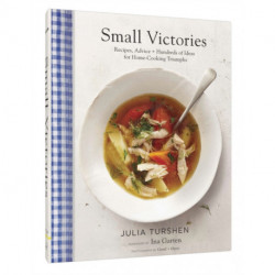 Small Victories: Recipes, Advice + Hundreds of Ideas for Home Cooking Triumphs