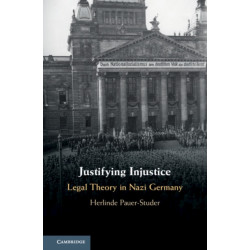 Justifying Injustice: Legal Theory in Nazi Germany