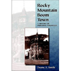 Rocky Mountain Boom Town: A History of Durango, Colorado