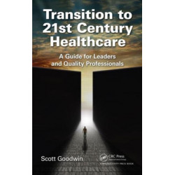 Transition to 21st Century Healthcare: A Guide for Leaders and Quality Professionals