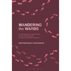 Wandering the Wards: An Ethnography of Hospital Care and its Consequences for People Living with Dementia