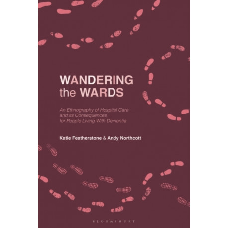 Wandering the Wards: An Ethnography of Hospital Care and its Consequences for People Living with Dementia