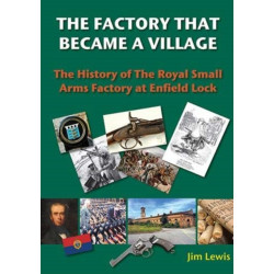 The Factory that Became a Village: The History of the Royal Small Arms Factory at Enfield Lock