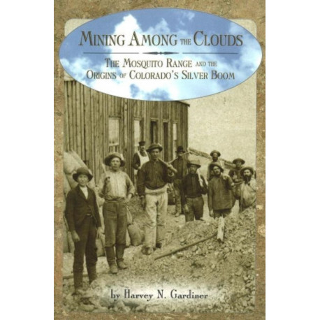 Mining among the Clouds: The Mosquito Range and the Origins of Colorado's Silver Boom