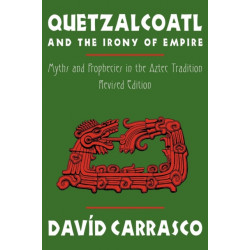 Quetzalcoatl and the Irony of Empire: Myths and Prophecies in the Aztec Tradition