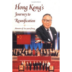 Hong Kong's Journey to Reunification: Memoirs of Sze-Yuen Chung: Memoirs of Sze-Yuen Chung