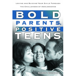 Bold Parents, Positive Teens: Loving and Guiding your Child Through the Challenges of Adolescence