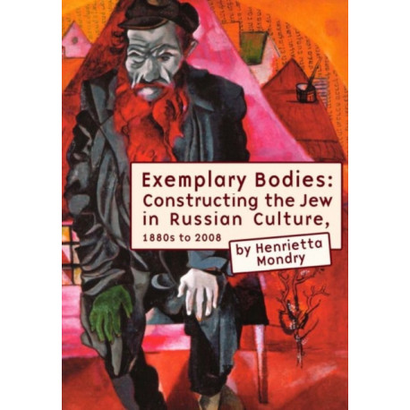 Exemplary Bodies: Constructing the Jew in Russian Culture, 1880s to 2008