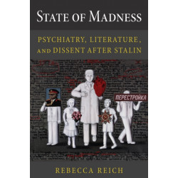 State of Madness: Psychiatry, Literature, and Dissent After Stalin