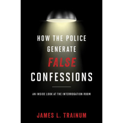 How the Police Generate False Confessions: An Inside Look at the Interrogation Room