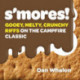 S'mores!: Gooey, Melty, Crunchy Riffs on the Campfire Classic