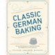 Classic German Baking: The Very Best Recipes for Traditional Favorites, from Pfeffernusse to Streuselkuchen