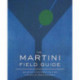 The Martini Field Guide: Martini Culture for the Cocktail Renaissance