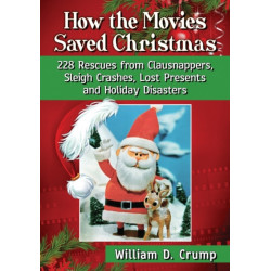 How the Movies Saved Christmas: 228 Rescues from Clausnappers, Sleigh Crashes, Lost Presents and Holiday Disasters