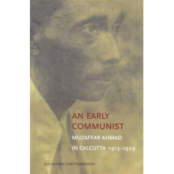 An Early Communist – Muzaffar Ahmad in Calcutta, 1913–1929