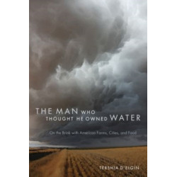 The Man Who Thought He Owned Water: On the Brink with American Farms, Cities, and Food
