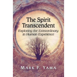 The Spirit Transcendent: Exploring the Extraordinary in Human Experience