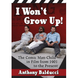 I Won't Grow Up!: The Comic Man-Child in Film from 1901 to the Present