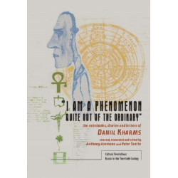 "I am a Phenomenon Quite Out of the Ordinary": The Notebooks, Diaries and Letters of Daniil Kharms