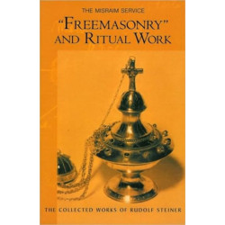 "Freemasonary" and Ritual Work: The Misraim Service - Texts and Documents from the Cognitive-Ritual Section of the Esoteric School 1904-1919