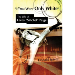 If You Were Only White: The Life of Leroy ""Satchel"" Paige