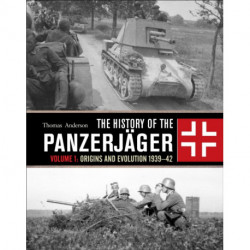 The History of the Panzerjager: Volume 1: Origins and Evolution 1939–42