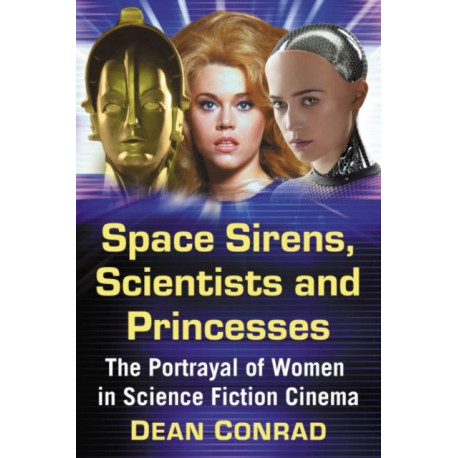 Space Sirens, Scientists and Princesses: The Portrayal of Women in Science Fiction Cinema