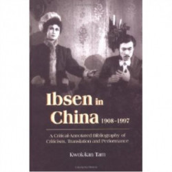 Ibsen and Ibsenism in China 1908-1997: A Critical-Annotated Bibliography of Criticism, Translation and Peformance