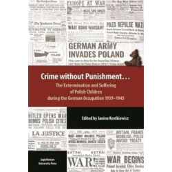 Crime Without Punishment – The Extermination and Suffering of Polish Children During the German Occupation, 1939–1945