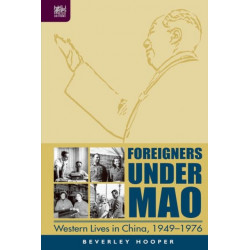 Foreigners Under Mao - Western Lives in China, 1949-1976