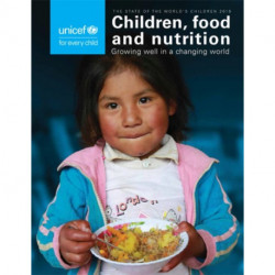 The State of the World's Children 2019: Children, Food and Nutrition - Growing Well in a Changing World