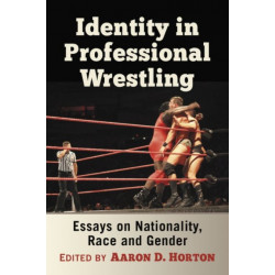 Identity in Professional Wrestling: Essays on Nationality, Race and Gender