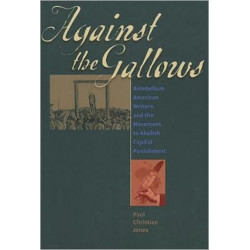 Against the Gallows: Antebellum American Writers and the Movement to Abolish Capital Punishment
