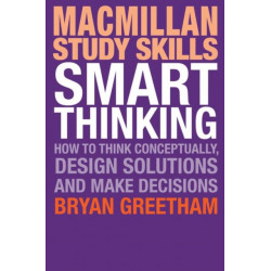 Smart Thinking: How to Think Conceptually, Design Solutions and Make Decisions