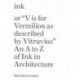 Ink, or "Vis for Vermillion as Described by Vitruvius" – An A to Z of Ink in Architecture