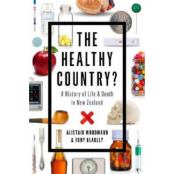 The Healthy Country: A History of Life and Death in New Zealand