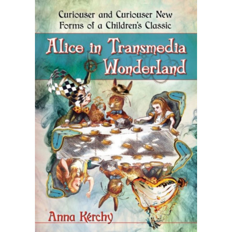 Alice in Transmedia Wonderland: Curiouser and Curiouser New Forms of a Children's Classic