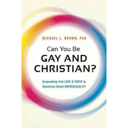 Can You be Gay and Christian?: Responding with Love and Truth to Questions About Homosexuality