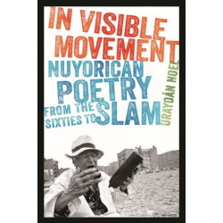 In Visible Movement: Nuyorican Poetry from the Sixties to Slam