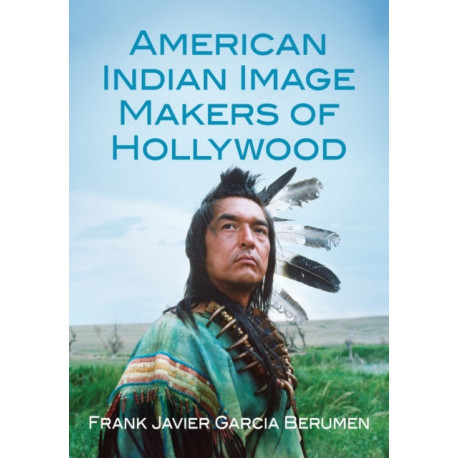 American Indian Image Makers of Hollywood
