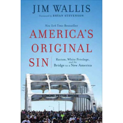 America`s Original Sin – Racism, White Privilege, and the Bridge to a New America: Racism, White Privilege, and the Bridge to a New America