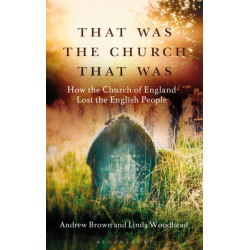 That Was The Church That Was: How the Church of England Lost the English People