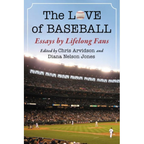 The Love of Baseball: Essays by Lifelong Fans