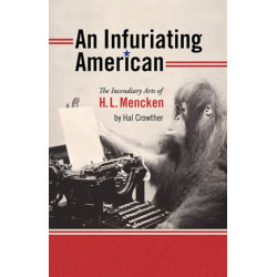 An Infuriating American: The Incendiary Arts of H.L. Mencken